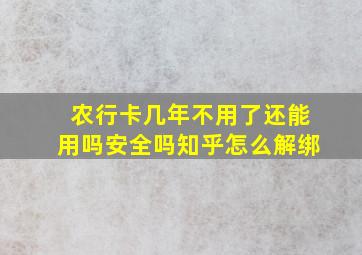 农行卡几年不用了还能用吗安全吗知乎怎么解绑