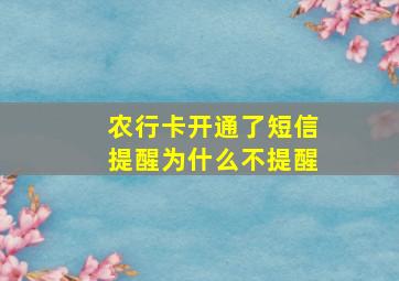 农行卡开通了短信提醒为什么不提醒