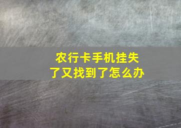 农行卡手机挂失了又找到了怎么办