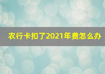 农行卡扣了2021年费怎么办