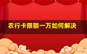 农行卡限额一万如何解决