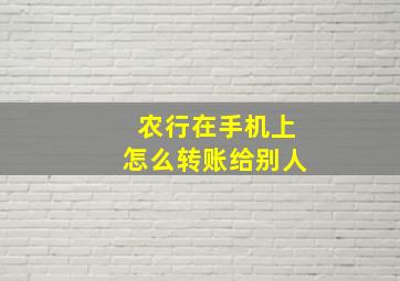 农行在手机上怎么转账给别人