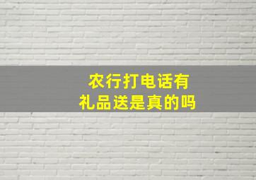 农行打电话有礼品送是真的吗