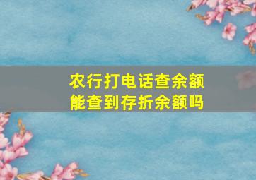 农行打电话查余额能查到存折余额吗