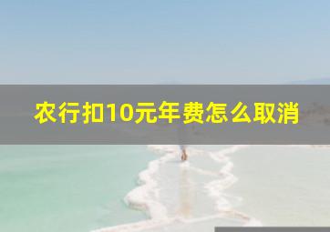 农行扣10元年费怎么取消