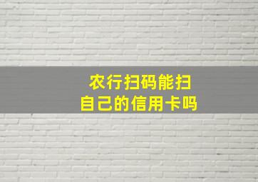 农行扫码能扫自己的信用卡吗