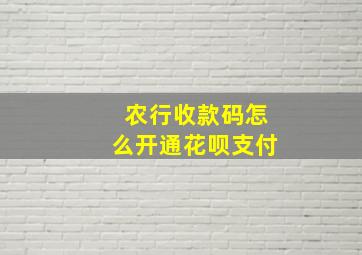 农行收款码怎么开通花呗支付