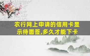 农行网上申请的信用卡显示待面签,多久才能下卡