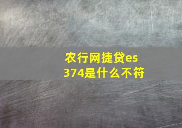 农行网捷贷es374是什么不符