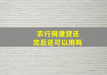 农行网捷贷还完后还可以用吗