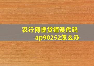 农行网捷贷错误代码ap90252怎么办