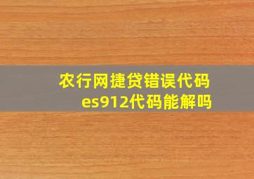 农行网捷贷错误代码es912代码能解吗