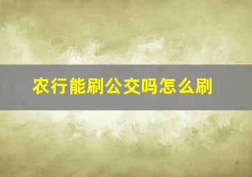 农行能刷公交吗怎么刷