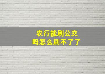 农行能刷公交吗怎么刷不了了