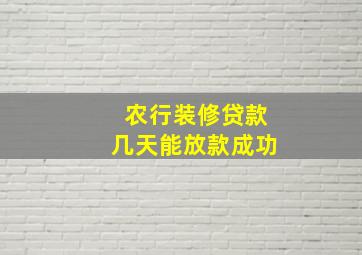 农行装修贷款几天能放款成功