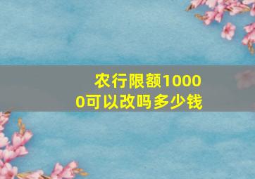 农行限额10000可以改吗多少钱