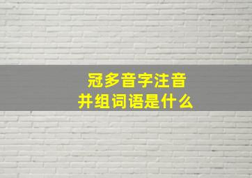 冠多音字注音并组词语是什么