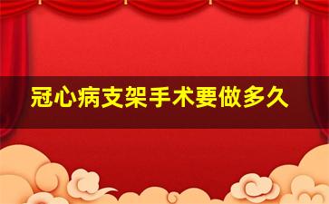 冠心病支架手术要做多久