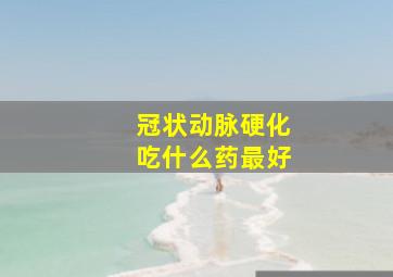 冠状动脉硬化吃什么药最好