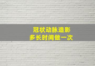 冠状动脉造影多长时间做一次