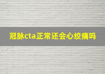 冠脉cta正常还会心绞痛吗