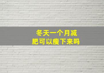 冬天一个月减肥可以瘦下来吗