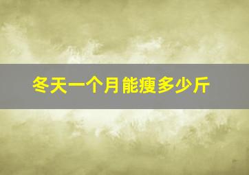 冬天一个月能瘦多少斤