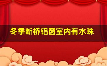 冬季断桥铝窗室内有水珠