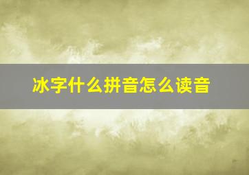 冰字什么拼音怎么读音