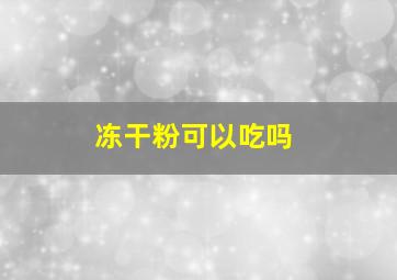 冻干粉可以吃吗