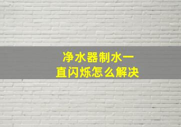 净水器制水一直闪烁怎么解决