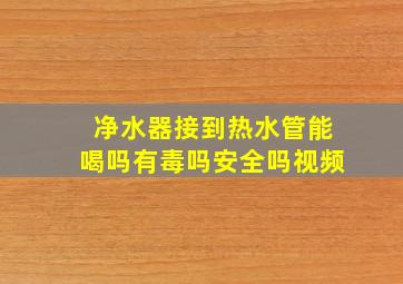 净水器接到热水管能喝吗有毒吗安全吗视频