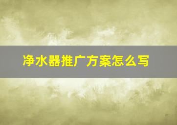 净水器推广方案怎么写