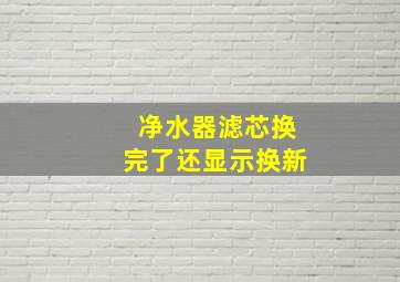 净水器滤芯换完了还显示换新