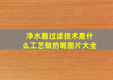 净水器过滤技术是什么工艺做的呢图片大全