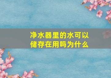 净水器里的水可以储存在用吗为什么