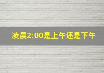 凌晨2:00是上午还是下午