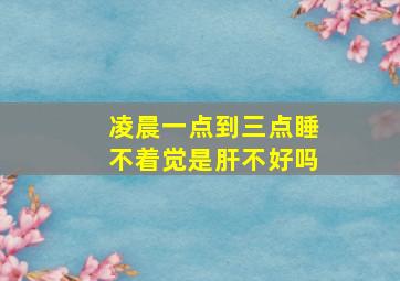 凌晨一点到三点睡不着觉是肝不好吗