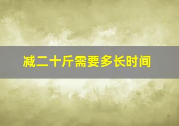 减二十斤需要多长时间