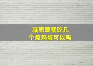 减肥晚餐吃几个煮鸡蛋可以吗