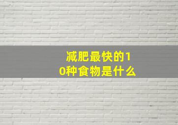 减肥最快的10种食物是什么