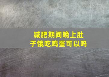 减肥期间晚上肚子饿吃鸡蛋可以吗