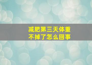 减肥第三天体重不掉了怎么回事