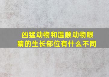 凶猛动物和温顺动物眼睛的生长部位有什么不同