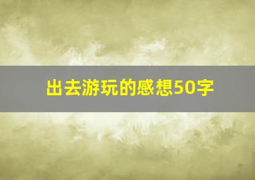 出去游玩的感想50字