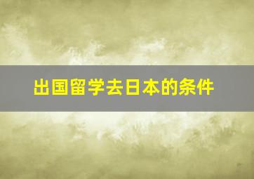 出国留学去日本的条件