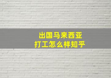 出国马来西亚打工怎么样知乎