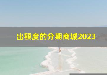 出额度的分期商城2023