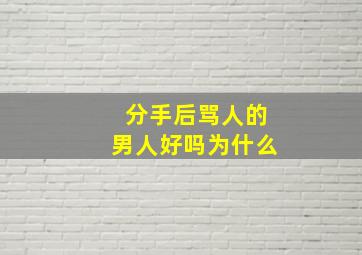 分手后骂人的男人好吗为什么