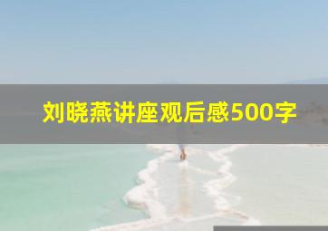 刘晓燕讲座观后感500字